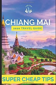 Super Cheap Chiang Mai - Travel Guide 2020: Enjoy Chiang Mai for less than $15 a day