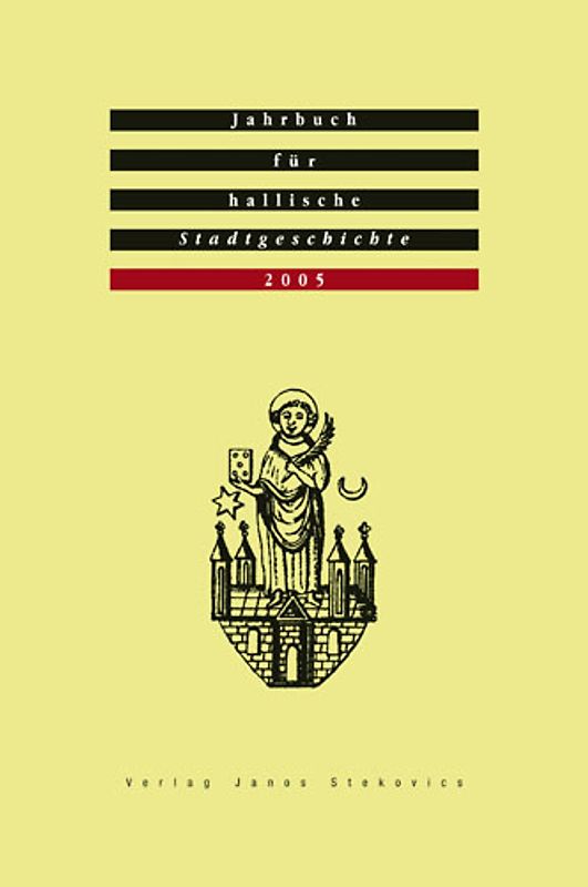 Jahrbuch für hallische Stadtgeschichte. Herausgegeben im Auftrag... / Jahrbuch für hallische Stadtgeschichte 2005. Herausgegeben im Auftrag des Vereins für hallische Stadtgeschichte e. V.