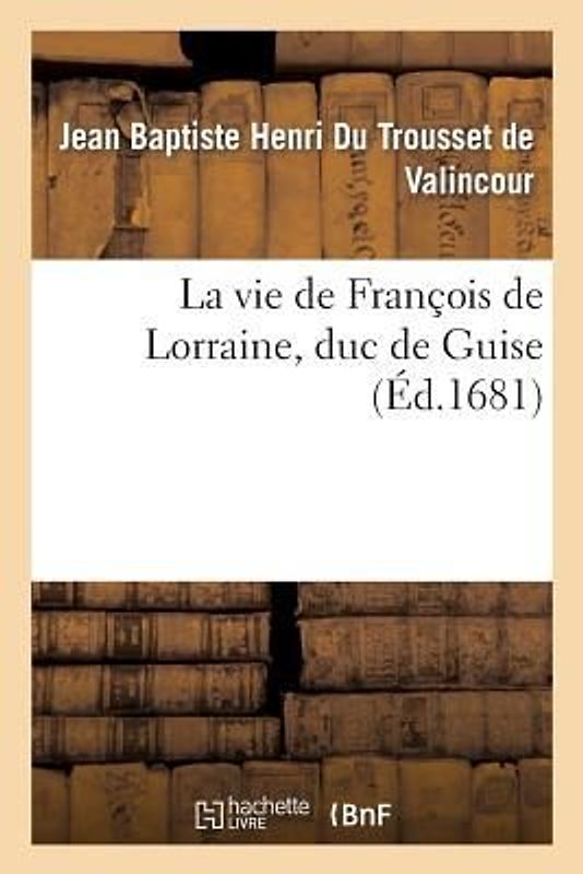 La Vie de François de Lorraine, Duc de Guise