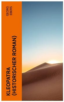 Kleopatra (Historischer Roman): Romanbiografie der letzten Königin des ägyptischen Ptolemäerreiches und zugleich letzten weiblichen Pharaos