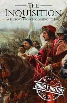 The Inquisition: A History from Beginning to End (Medieval History)