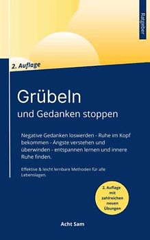 Grübeln und Gedanken stoppen: Negative Gedanken loswerden, Ruhe im Kopf bekommen, Ängste verstehen und überwinden, Entspannen lernen und innere Ruhe finden