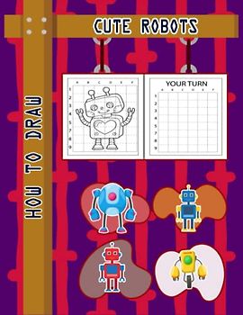 How to Draw Robots For Kids: Easy Way to draw Robots, Learn To Draw Cute Robots, How to Draw Happy Robots, It's Fun to Draw Happy Little Robots, How ... Happy Little Robots 110 Pages (8.5"x11")