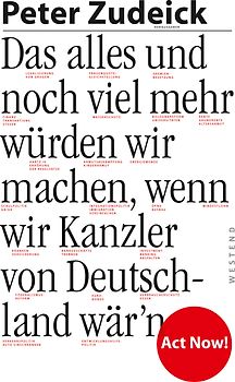 Das alles und noch viel mehr würden wir machen, wenn wir Kanzler von Deutschland wär'n