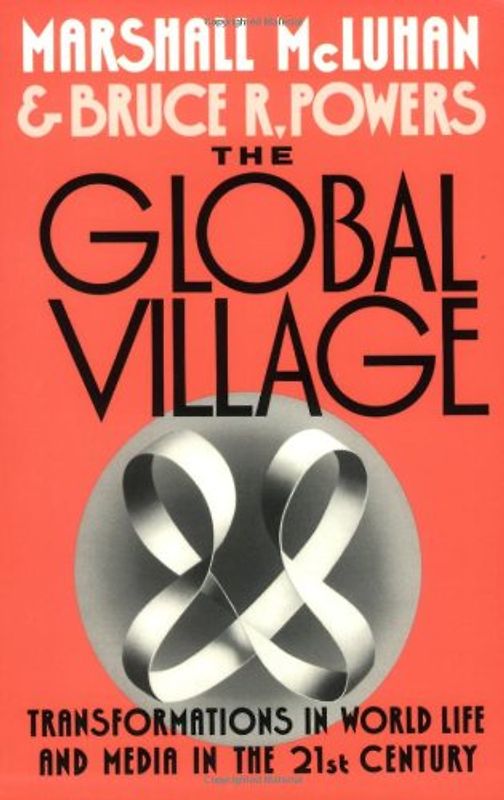 The Global Village: Transformations in World Life and Media in the 21st Century (Communication and Society) - McLuhan, Marshall