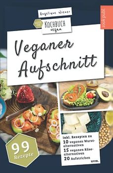 Veganer Aufschnitt | Best of Kochbuch Vegan: VEGANE ALTERNATIVEN | 99 Rezepte: veganer KÄSE, vegane WURST, AUFSTRICHE uvm.