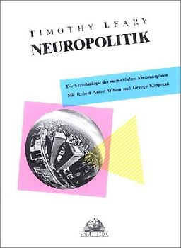 Neuropolitik. Die Soziobiologie der menschlichen Metamorphose. Mit Robert Anton Wilson und George Koopman