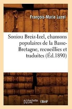 Soniou Breiz-Izel, Chansons Populaires de la Basse-Bretagne, Recueillies Et Traduites (Éd.1890)