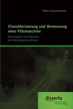Charakterisierung und Vermessung einer Fräsmaschine: Genauigkeit und Grenzen der Werkzeugmaschinen