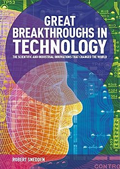 Great Breakthroughs in Technology: The Scientific and Industrial Innovations That Changed the World