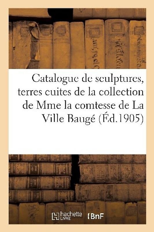 Catalogue Des Importantes Sculptures, Terres Cuites Du Xviiie Siècle de la Collection