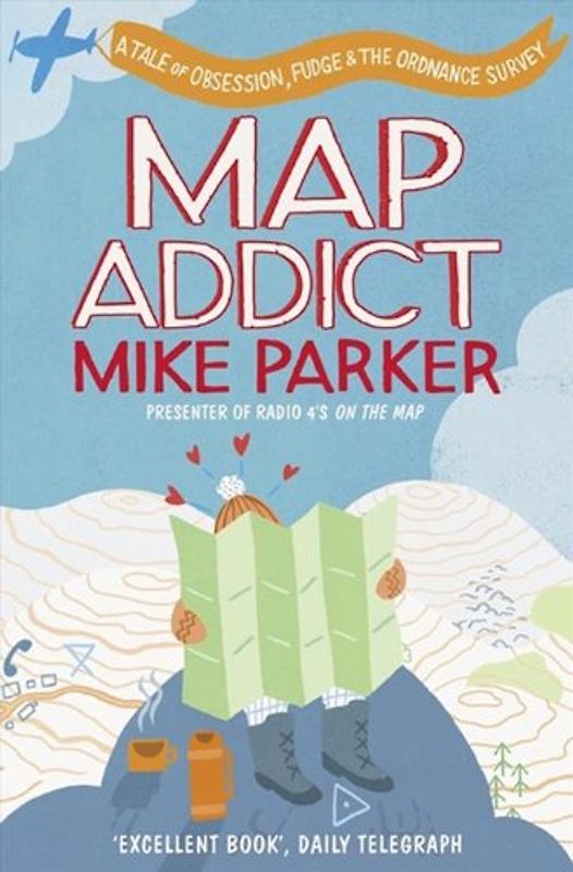 Map Addict: A Tale of Obsession, Fudge & the Ordnance Survey - Parker, Mike