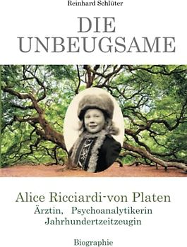 Die Unbeugsame: Alice Ricciardi-von Platen Ärztin, Psychoanalytikerin, Jahrhundertzeitzeugin