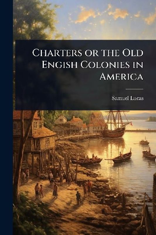 Charters or the Old Engish Colonies in America