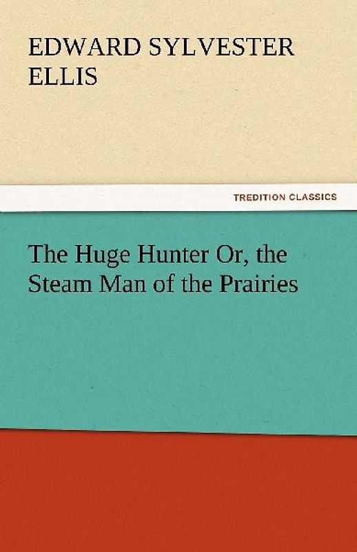 The Huge Hunter Or, the Steam Man of the Prairies