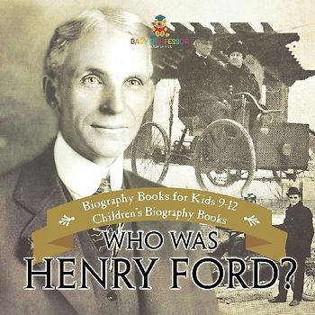 Who Was Henry Ford? - Biography Books for Kids 9-12 | Children's Biography Books