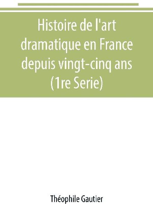 Histoire de l'art dramatique en France depuis vingt-cinq ans (1re Serie)