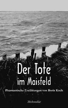 Der Tote im Maisfeld. Phantastische Erzählungen