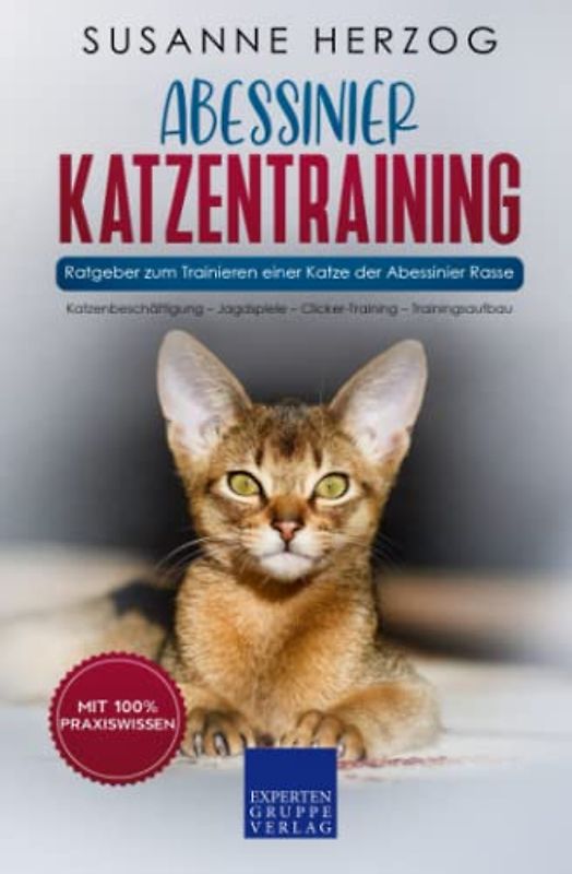 Abessinier Katzentraining - Ratgeber zum Trainieren einer Katze der Abessinier Rasse: Katzenbeschäftigung – Jagdspiele – Clicker-Training – Trainingsaufbau