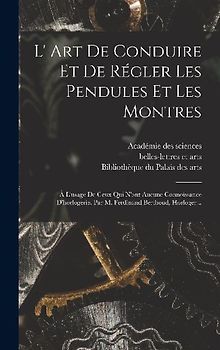 L' Art De Conduire Et De Régler Les Pendules Et Les Montres