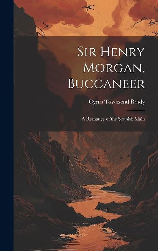 Sir Henry Morgan, Buccaneer: A Romance of the Spanish Main