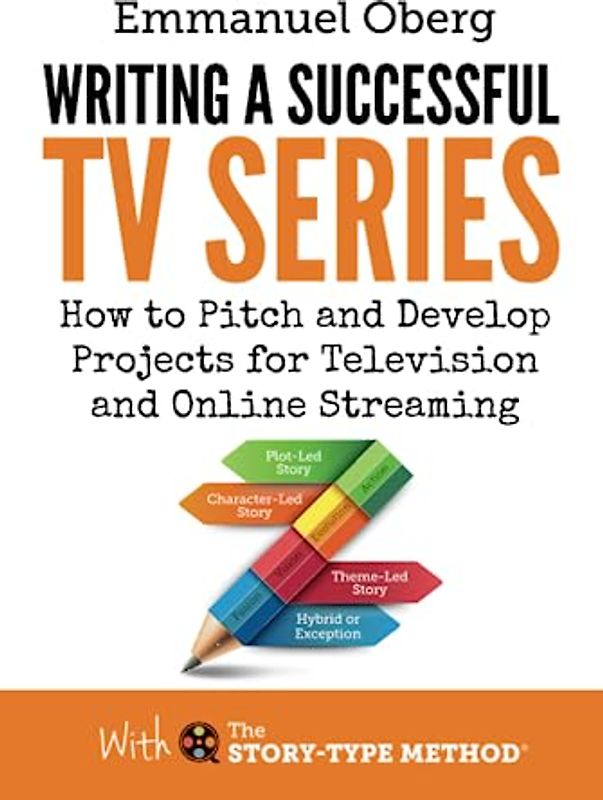 Writing a Successful TV Series: How to Pitch and Develop Projects for Television and Online Streaming: How to Develop Porjects for Television and Online Streaming (With The Story-Type Method, Band 3)