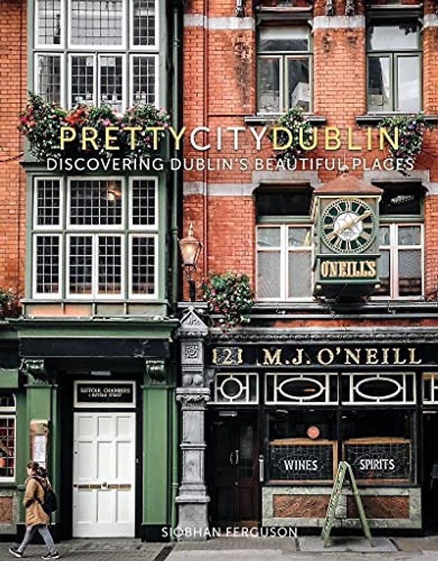 Prettycitydublin: Discovering Dublin's Beautiful Places (The Pretty Cities, Band 3)
