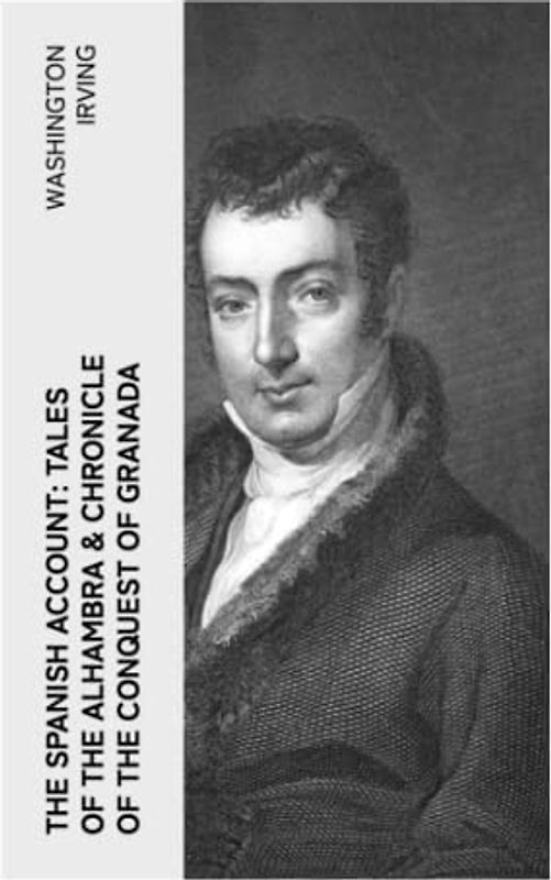 The Spanish Account: Tales of the Alhambra & Chronicle of the Conquest of Granada