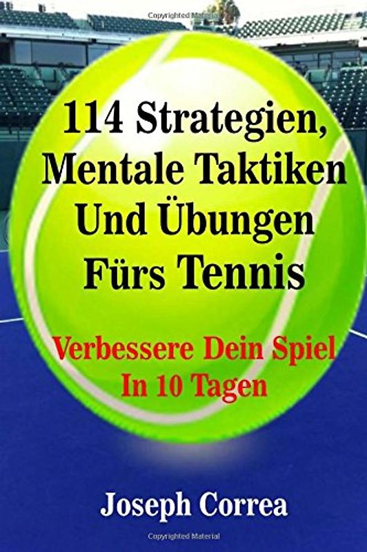114 Strategien, Mentale Taktiken Und Ubungen Furs Tennis: Verbessere Dein Spiel In 10 Tagen - Correa, Joseph