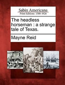 The headless horseman: a strange tale of Texas.