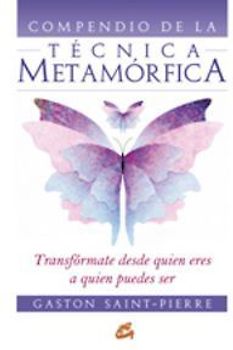 Compendio de la técnica metamórfica : transfórmate desde quién eres a quién puedes ser