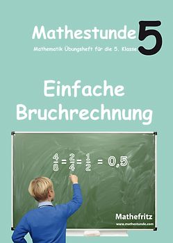 Mathestunde 5 - Einfache Bruchrechnung. Mathematik Übungsheft für die 5. Klasse