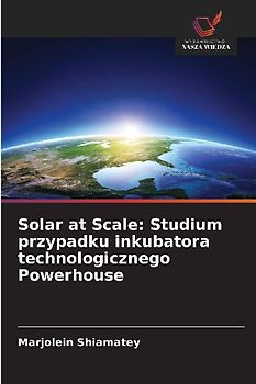 Solar at Scale: Studium przypadku inkubatora technologicznego Powerhouse