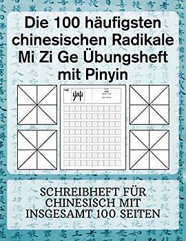 Die 100 häufigsten chinesischen Radikale Mi Zi Ge Übungsheft mit Pinyin: Schreibheft für Chinesisch mit insgesamt 100 Seiten