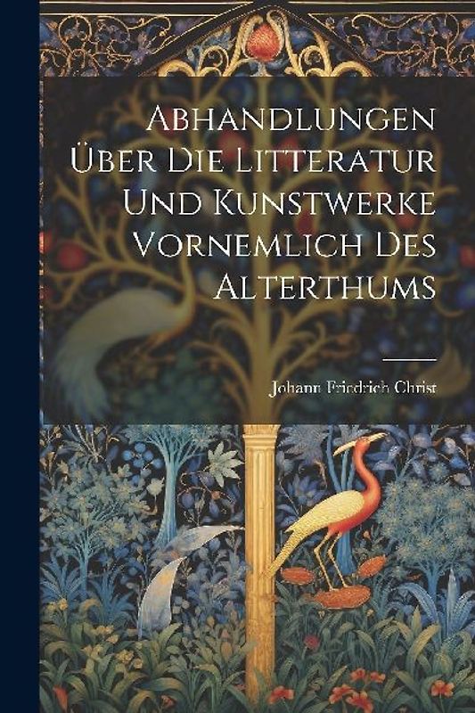 Abhandlungen Über Die Litteratur Und Kunstwerke Vornemlich Des Alterthums