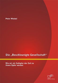 Die „Beschleunigte Gesellschaft“: Wie wir als Schöpfer der Zeit zu ihrem Opfer werden