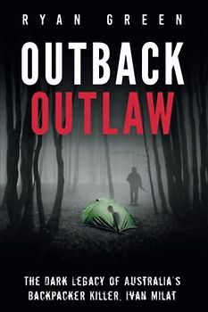 Outback Outlaw: The Dark Legacy of Australia’s Backpacker Killer, Ivan Milat (True Crime)