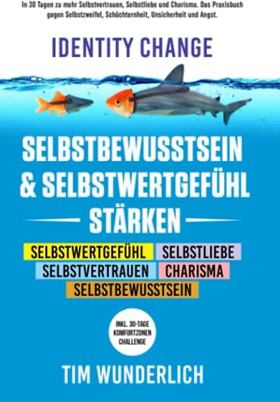 Identity Change – Selbstbewusstsein & Selbstwertgefühl stärken: In 30 Tagen zu mehr Selbstvertrauen, Selbstliebe und Charisma. Das Praxisbuch gegen ... (Inkl. 30-Tage-Komfortzonen-Challenge).