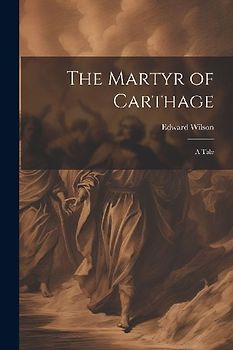 The Martyr of Carthage: A Tale