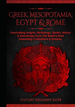 Greek, Mesopotamia, Egypt & Rome: Fascinating Insights, Mythology, Stories, History & Knowledge From The World’s Most Interesting Civilizations & Empires: 4 books