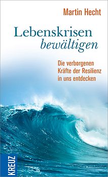 Lebenskrisen bewältigen. Die verborgenen Kräfte der Resilienz in uns entdecken