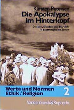 Werte und Normen /Ethik /Religion. Entwürfe - Konzepte - Modelle / Die Apokalypse im Hinterkopf. Denken, Glauben und Handeln in katastrophalen Zeiten
