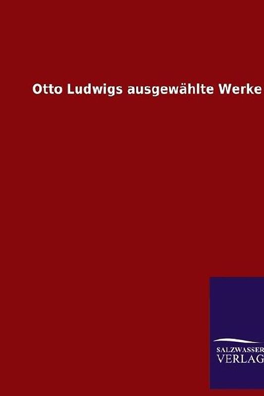 Otto Ludwigs ausgewählte Werke