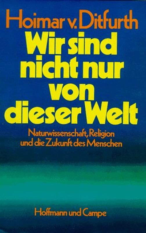 Wir sind nicht nur von dieser Welt. Naturwissenschaft, Religion und die Zukunft des Menschen