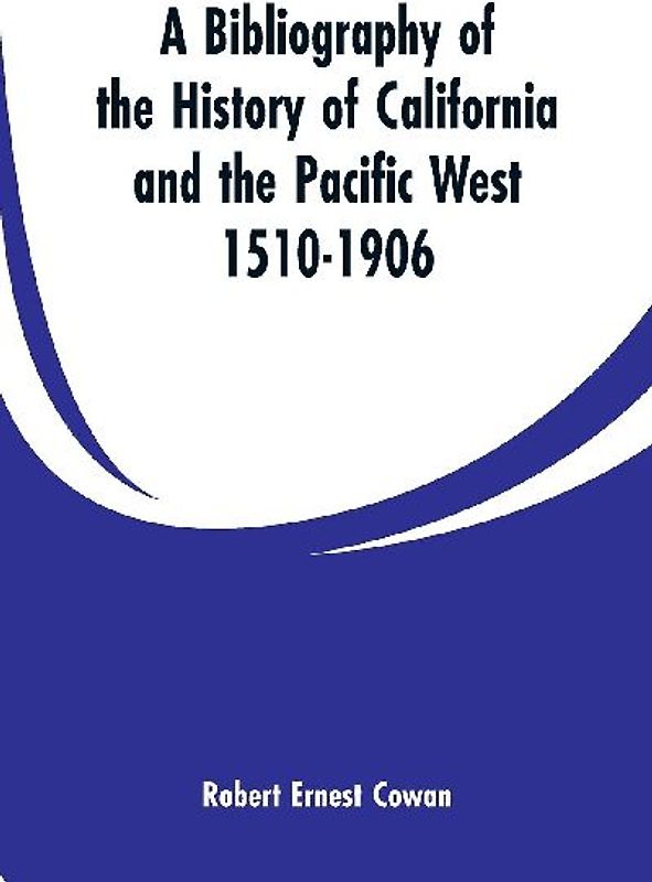 A Bibliography of the History of California and the Pacific West 1510-1906