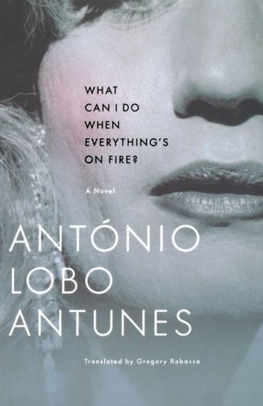 What Can I Do When Everything's On Fire?: A Novel - Lobo Antunes, António