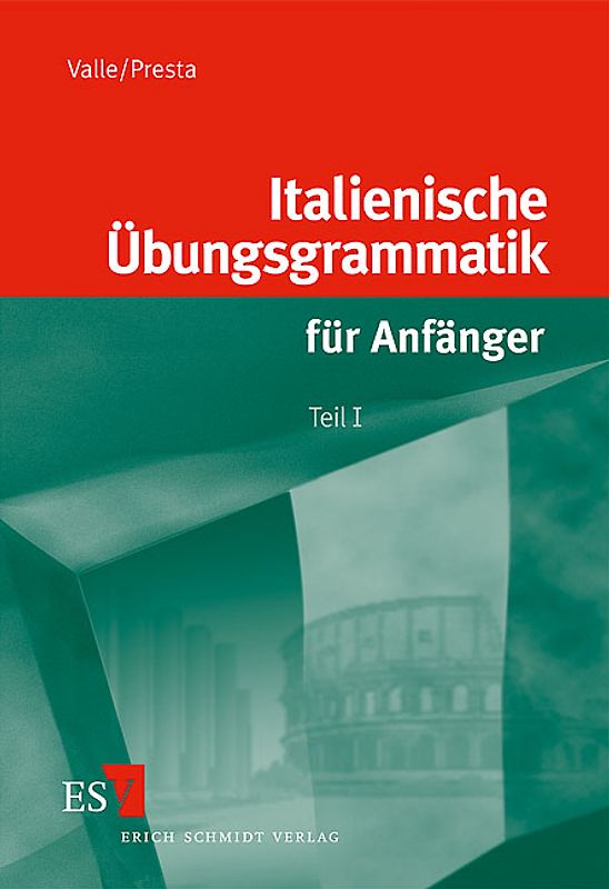 Italienische Übungsgrammatik für Anfänger / Italienische Übungsgrammatik für Anfänger - Teil I