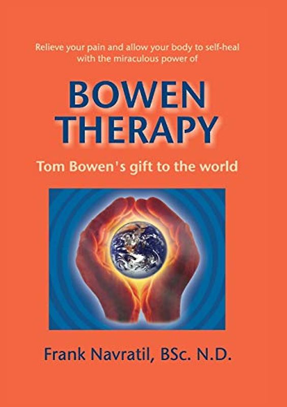Bowen Therapy: Tom Bowen´s Gift to the World