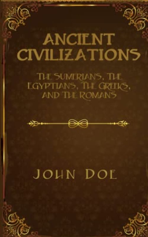 ANCIENT CIVILIZATIONS: The Sumerians, The Egyptians, The Greeks, and The Romans