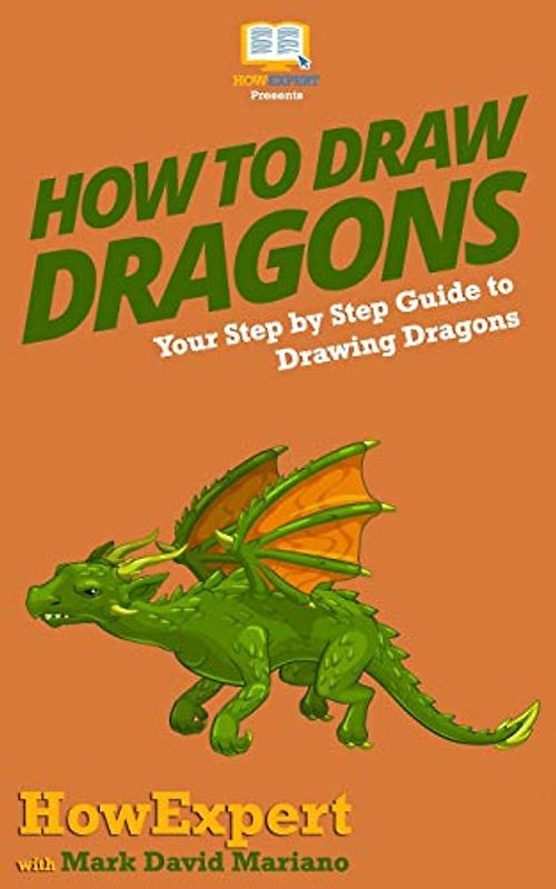 How To Draw Dragons: Your Step By Step Guide To Drawing Dragons